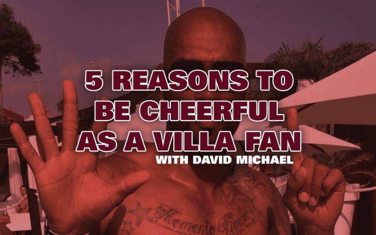 five reasons to be cheerful as a villa fan my old man said