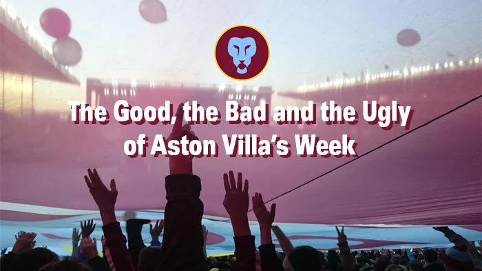 The Good, Bad and Ugly of the Return of Premier League Football to Villa Park
